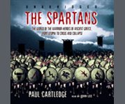 The Spartans the world of the warrior-heroes of ancient Greece, from utopia to crisis and collapse cover image