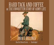 Hard tack and coffee  or, the unwritten story of army life cover image