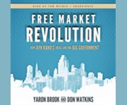 Free market revolution how Ayn Rand's ideas can end big government cover image