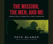 The mission, the men, and me lessons from a former Delta Force commander cover image