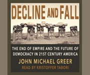 Decline and Fall the End of Empire and the Future of Democracy in 21st Century America cover image