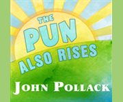 The pun also rises [how the humble pun revolutionized language, changed history, and made wordplay more than some antics] cover image