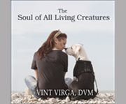 The soul of all living creatures what animals can teach us about being human cover image